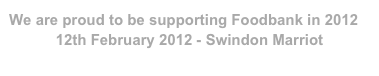 We are proud to be supporting Foodbank in 2012
12th February 2012 - Swindon Marriot